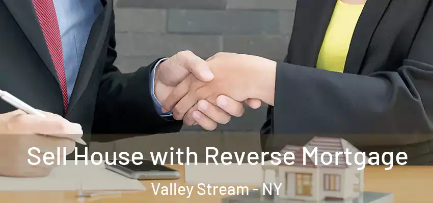 Sell House with Reverse Mortgage Valley Stream - NY