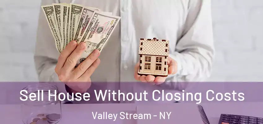 Sell House Without Closing Costs Valley Stream - NY