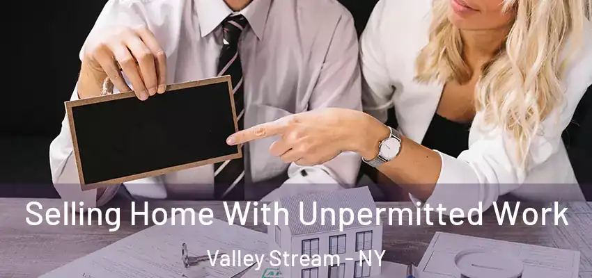  Selling Home With Unpermitted Work Valley Stream - NY