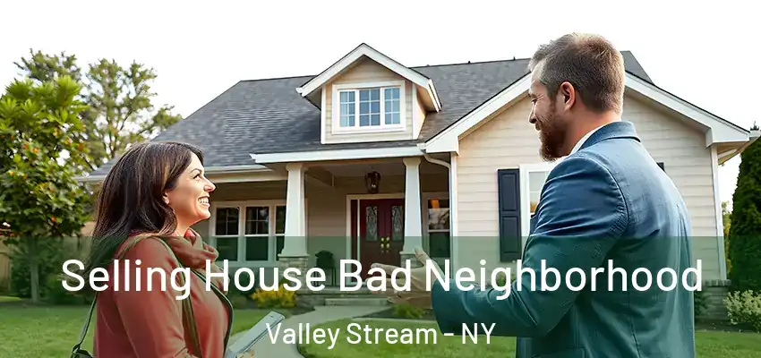 Selling House Bad Neighborhood Valley Stream - NY